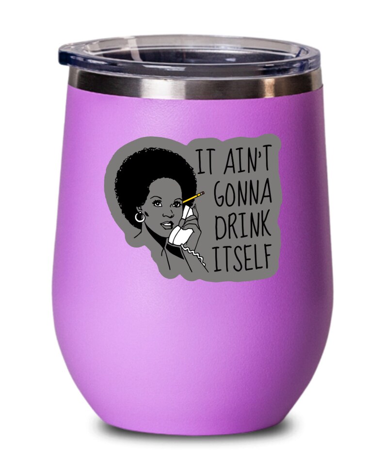 Funny wine glass it ain/'t gonna drink itself no spill