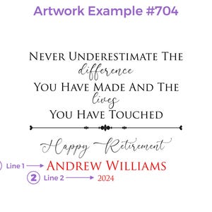 Artwork Example for retirement design #704. Line 1 :First and Last Name or any text, Line 2: Date or any text. Customize the way you like.