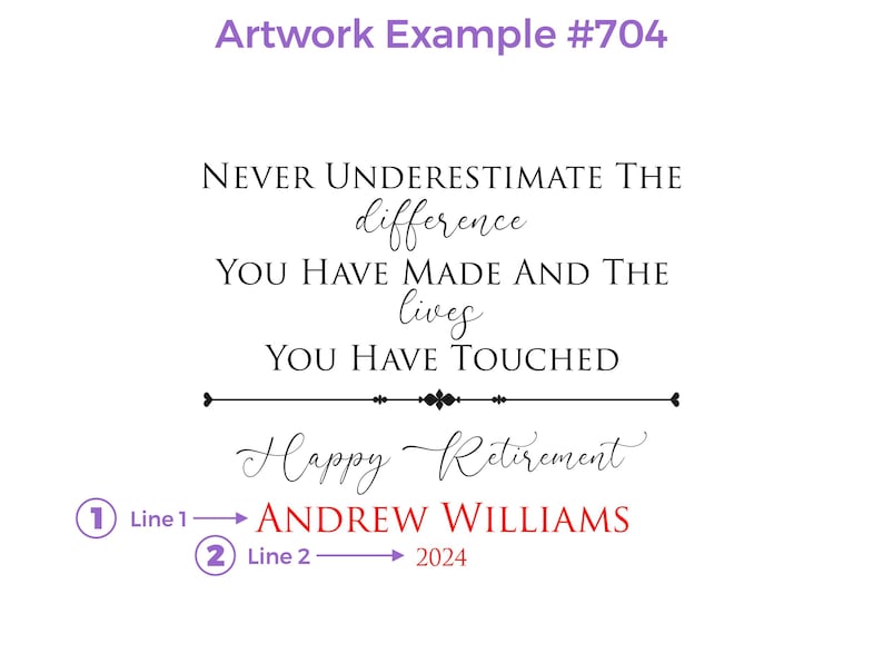 Artwork Example for retirement design #704. Line 1 :First and Last Name or any text, Line 2: Date or any text. Customize the way you like.