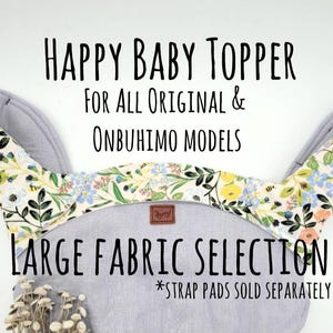Happy Baby Carrier Original and Onbuhimo Protective Topper. Fits both Narrow and Wide Strap Models. Large fabric selection!