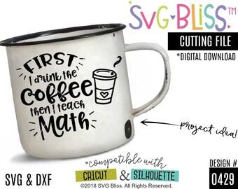 First I drink the Coffee then I teach math SVG | Math Teacher SVG Cut File for Circuit or Silhouette