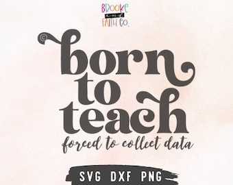 Funny Teacher SVG File | Born to Teach Forced to Collect Data | Teacher Shirt SVG, Teacher Appreciation