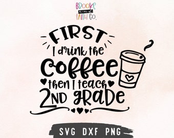 2nd Grade Teacher Shirt SVG | First I Drink the Coffee Then I Teach 2nd Grade