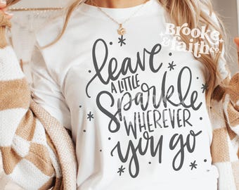 Leave a Little Sparkle Wherever You Go SVG PNG, Inspirational Quote Handlettered Design for T-shirt, Digital Download
