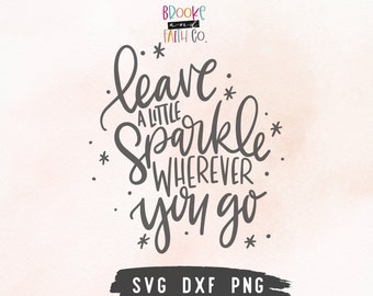 Leave a Little Sparkle Wherever You Go SVG | Inspirational Quote SVG | Sparkle SVG | Hand lettered Design for Cricut or Silhouette