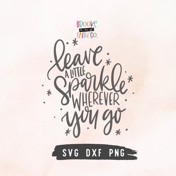 Leave a Little Sparkle Wherever You Go SVG | Inspirational Quote SVG | Sparkle SVG | Hand lettered Design for Cricut or Silhouette
