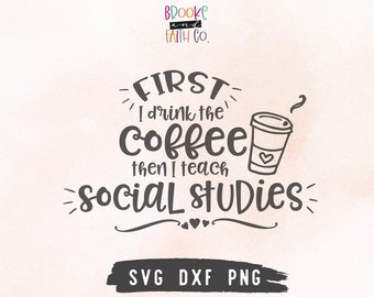Social Studies Teacher SVG | First I drink Coffee then I teach Social Studies SVG | Teacher Appreciation Back to School