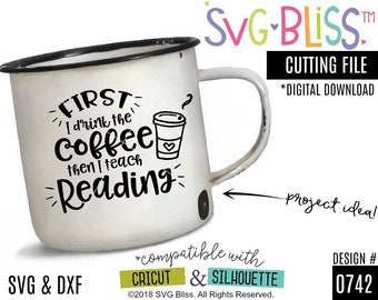 Reading Teacher SVG- First I Drink the Coffee Then I teach Reading SVG