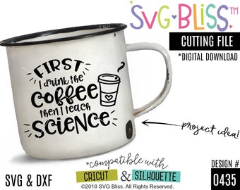 Science Teacher SVG Cut File | First I Drink the Coffee Then I Teach Science