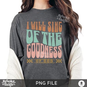 I will sing of the goodness of God PNG, Christian PNG file for T-shirt or mugs, Christian design for Christian T-shirts