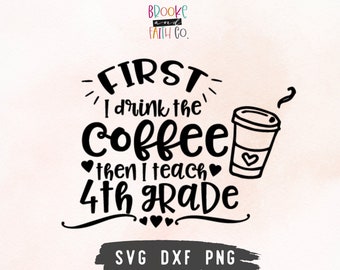 4th Grade Teacher SVG | First I drink coffee then I teach 4th Grade | Teacher shirt SVG