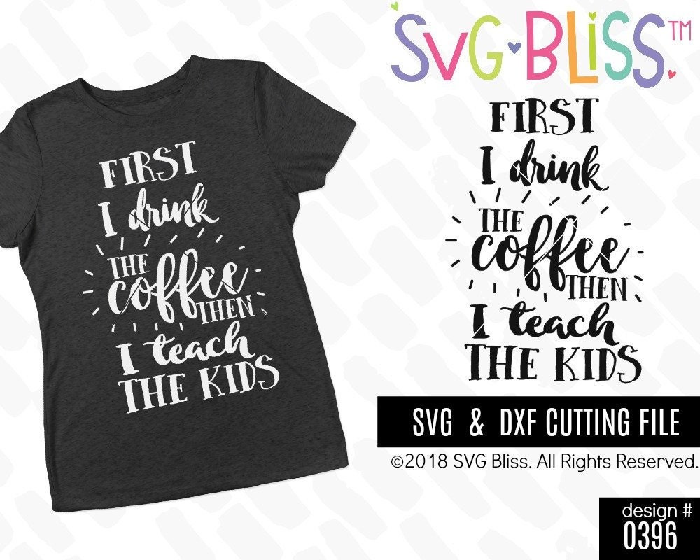 Download First I Drink the Coffee Then I Teach The Kids SVG DXF Cut ...