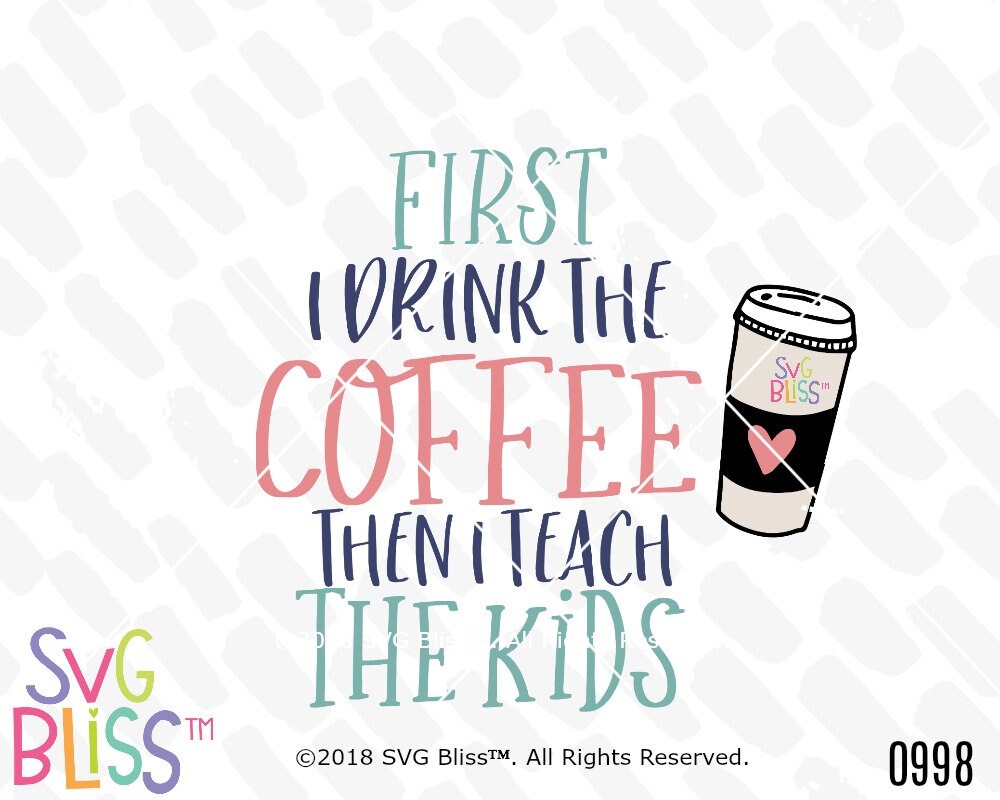 Download First I Drink the Coffee Then I Teach the Kids SVG Cut ...