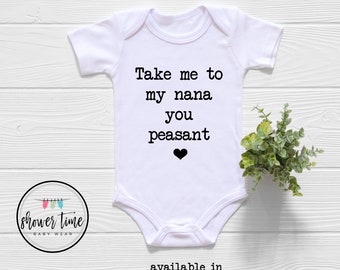 Take Me To My Nana You Peasant Baby Onesie® - Cute Nana Onesie - Funny Nana Onesie