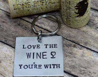 Wine Keychain Love The Wine You're With - Hand Stamped Keychain -  Funny Keychain - Wine Lover - Wine Drinker - Wine Enthusiast - BFF Gift