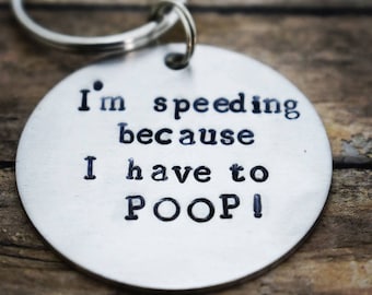 Hand Stamped Keychain "I'm Speeding Because I Have to Poop!" *Funny Gift*White Elephant*Best Friends*Funny Keychain*