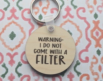 Warning I Do Not Come With A Filter- Funny Keychain - Best Friend Gift - Gift for Her- Gift for Him - Sarcastic Gift - Funny Gift