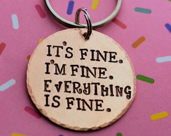 It's Fine I'm Fine Everything Is Fine Hand Stamped Copper Keychain - Funny Keychain - Sarcastic Keychain