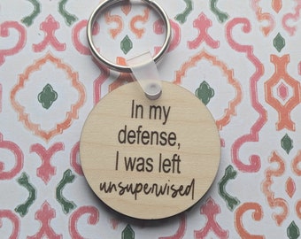 In My Defense I Was Left Unsupervised - Funny Gift- Funny Keychain - Best Friend Gift- Funny Best Friend Gift-  BFF Gift- Gift For Her