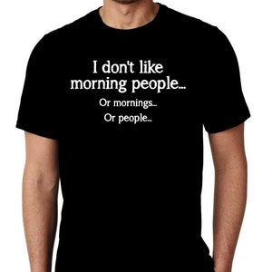 New I Don&#39;t Like Morning People Or Mornings Or People Humor Custom Unisex Premium Short Sleeve T-shirt Small - 34XL Free Shipping
