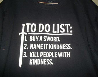 New To Do List Buy A Sword Name It Kindness Kill People With Kindness Custom Tshirt Small - 3XL Free Gift Shipping