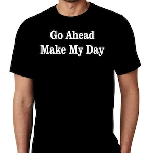 New Go Ahead Make My Day Humor Custom Unisex Premium Short Sleeve Tshirt Small - 3XL Free Shipping