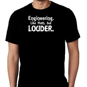 May include: Black t-shirt with white text that reads "Engineering. Like Math, but LOUDER." The shirt is a crew neck style and appears to be made of a soft material.