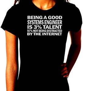 May include: Black t-shirt with white text. The text reads: "BEING A GOOD SYSTEMS ENGINEER IS 3% TALENT 97% NOT BEING DISTRACTED BY THE INTERNET."