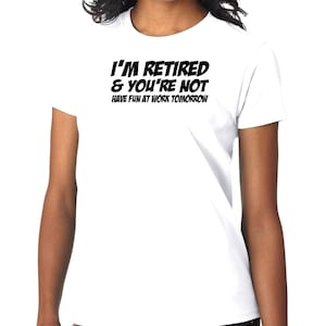 I&#39;m Retired And Your Not Have Fun At Work Tomorrow Humor Trendy Custom Unisex Premium Short Sleeve T-shirt Gift Small - 3XL Free Shipping
