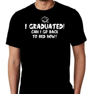 New I Graduated Can I Go Back To Bed Now School College Sarcasm Humor Custom Unisex Trendy Tshirt Tee Shirt Small - 3XL Free Shipping