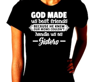 New God Made Us Best Friends Because He Knew Our Moms Couldn&#39;t Handle Us As Sisters Custom Unisex Premium T-shirt Small - 3XL Free Shipping