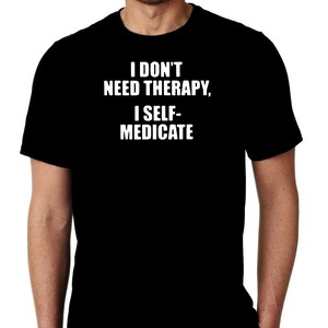New I Don't Need Therapy I Self Medicate Humor Custom Unisex Premium Short Sleeve Tshirt Small -3XL Free Shipping