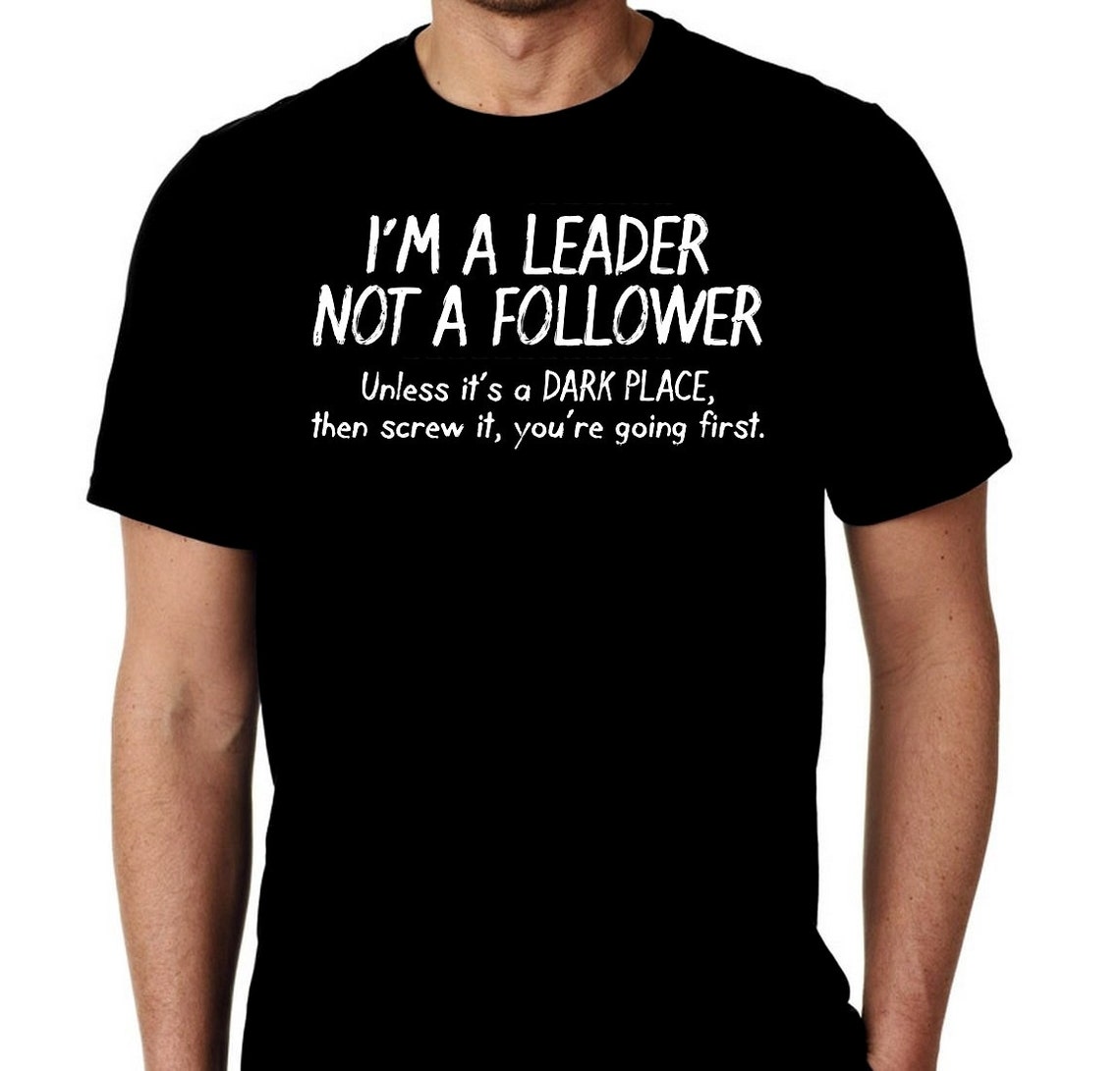 New I'm A Leader Not A Follower Unless It's a Dark Place Then Screw It ...