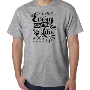 Handle Every Situation Like A Dog Puppy Cute Paw Print Premium Short Sleeve Unisex T-shirt Tee Shirt Small 3XL Free Shipping Gift