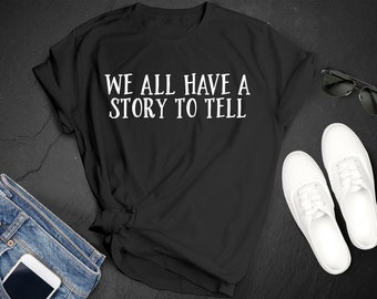 We All Have A Story To Tell T-Shirt: Inspirational Unisex Tee