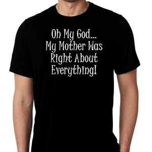 New OMG My Mother Was Right About Everything Humor Custom Unisex Premium Trendy Short Sleeve T-shirt Tee Shirt Small - 3XL Free Gift Ship