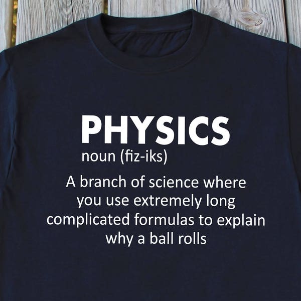 Physics Shirt Funny Science T Shirt College Student Shirt Funny College Shirt Physics Gift Funny Nerd Shirt Christmas Gifts College Gift