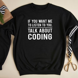 May include: Black sweatshirt with white text that reads "If you want me to listen to you, talk about coding."