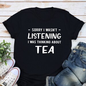 Funny Tea Shirt, Tea Lover T-Shirt, Tea Lover Gift, Tea Drinker Shirt, Tea Gift for Her, Tea Gift for Him, Tea Drinking Shirt