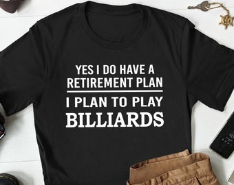 May include: Black t-shirt with white text that reads "YES I DO HAVE A RETIREMENT PLAN I PLAN TO PLAY BILLIARDS".