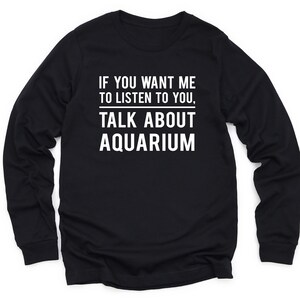 Aquarium Long Sleeve T Shirt, Funny Aquarium Sweatshirt, Aquarium Lover Gift, Aquarium Sweater, Gifts For Aquarist