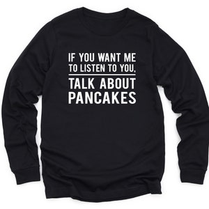 Pancakes Long Sleeve Shirt Pancake Lover Gift Pancake Sweatshirt Pancake Eater Gift Pancake Breakfast Lover Crewneck