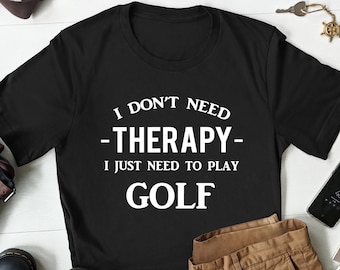 Golf T-Shirt, Golf Playing, Golf Lover Shirt, Golfing Shirt, Golfer Gift, Golf Therapy, Play Golf
