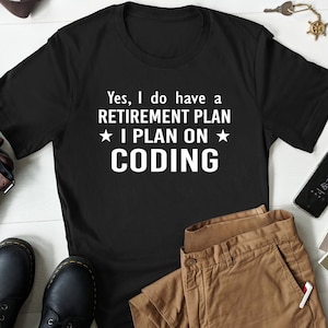 May include: Black t-shirt with white text that reads "Yes, I do have a retirement plan. I plan on coding."