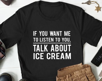 Ice Cream Shirt, Ice Cream Gift, Ice Cream Lover Shirt, Ice Cream Gift, Gift for Her, Ice Cream Eating Shirt