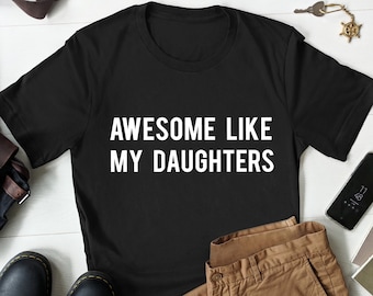 Funny Shirt for Men, Awesome Like My Daughters T-Shirt, Dad Shirt, Husband Shirt, Fathers Day Gift, Funny Gift for Dad, Gift from Daughter