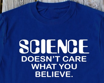 Science T-Shirt Funny Science doesnt care what you believe Geek shirt Gift For Him Christmas Gift Science Shirt Future Scientist Shirt