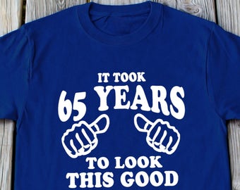 65th Birthday Gift It Took 65 Years To Look This Good Funny Birthday T-shirts 65th Birthday Shirt Turning 65 Gift 65 Years old Shirt