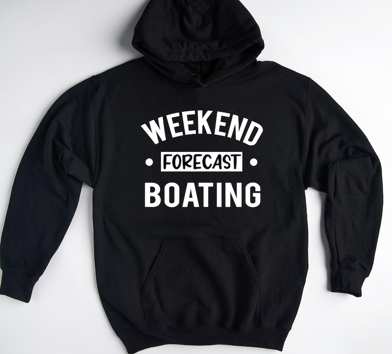 May include: Black hooded sweatshirt with white text that reads "Weekend Forecast Boating".
