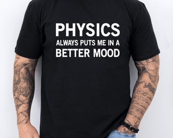 Physics T-shirt Physics Gift Funny Physics T Shirt Physics Gift for Men and Women Physics Teacher Gift Physics Student Gift Physic Shirt